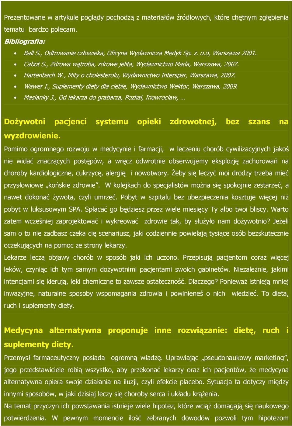 , Suplementy diety dla ciebie, Wydawnictwo Wektor, Warszawa, 2009. Maslanky J., Od lekarza do grabarza, Pozkal, Inowrocław, Dożywotni pacjenci systemu opieki zdrowotnej, bez szans na wyzdrowienie.