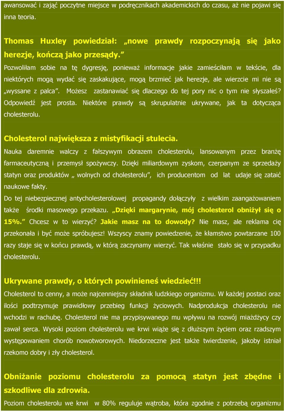 Możesz zastanawiać się dlaczego do tej pory nic o tym nie słyszałeś? Odpowiedź jest prosta. Niektóre prawdy są skrupulatnie ukrywane, jak ta dotycząca cholesterolu.