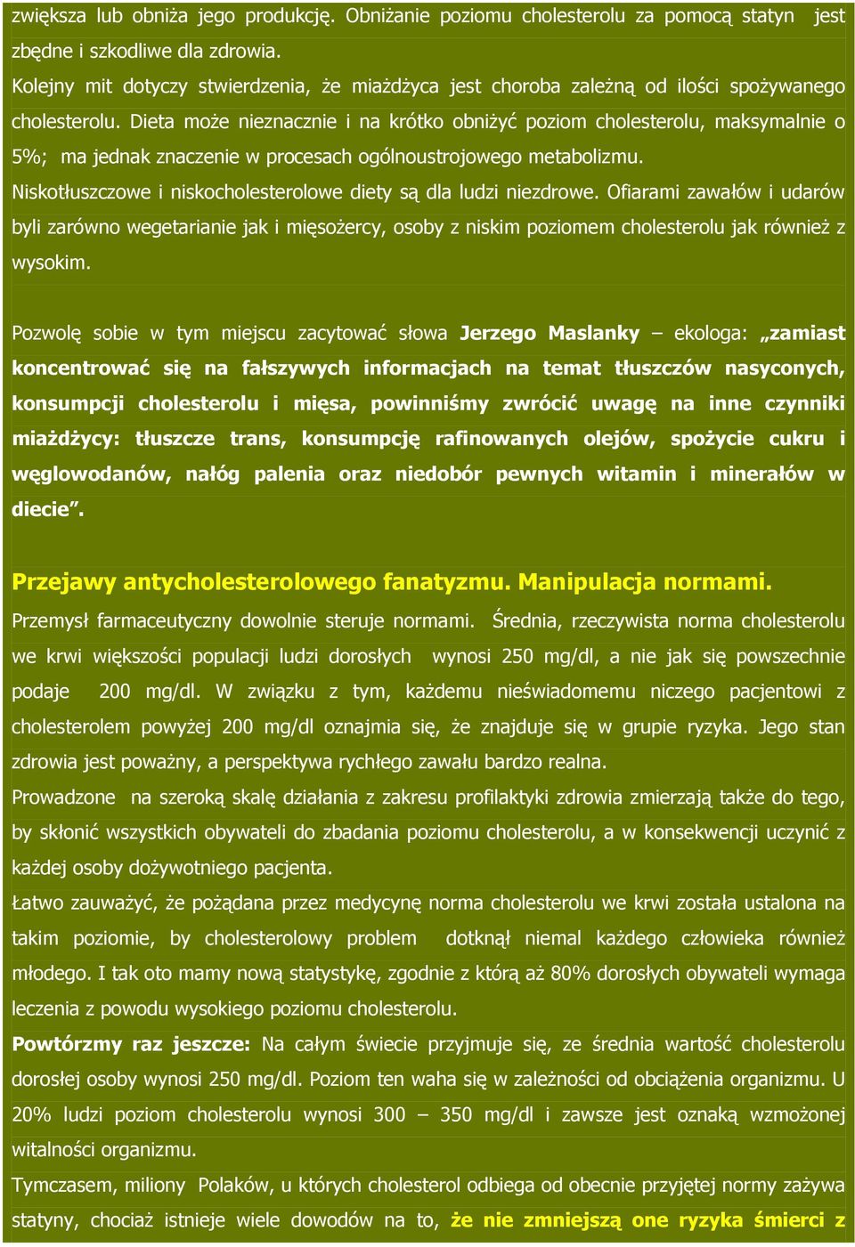 Dieta może nieznacznie i na krótko obniżyć poziom cholesterolu, maksymalnie o 5%; ma jednak znaczenie w procesach ogólnoustrojowego metabolizmu.