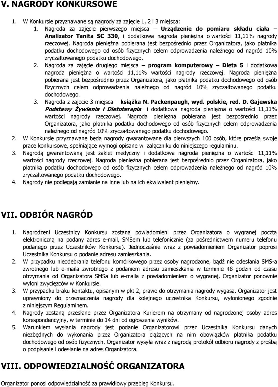 Nagroda pieniężna pobierana jest bezpośrednio przez Organizatora, jako płatnika podatku dochodowego od osób fizycznych celem odprowadzenia należnego od nagród 10% zryczałtowanego podatku dochodowego.