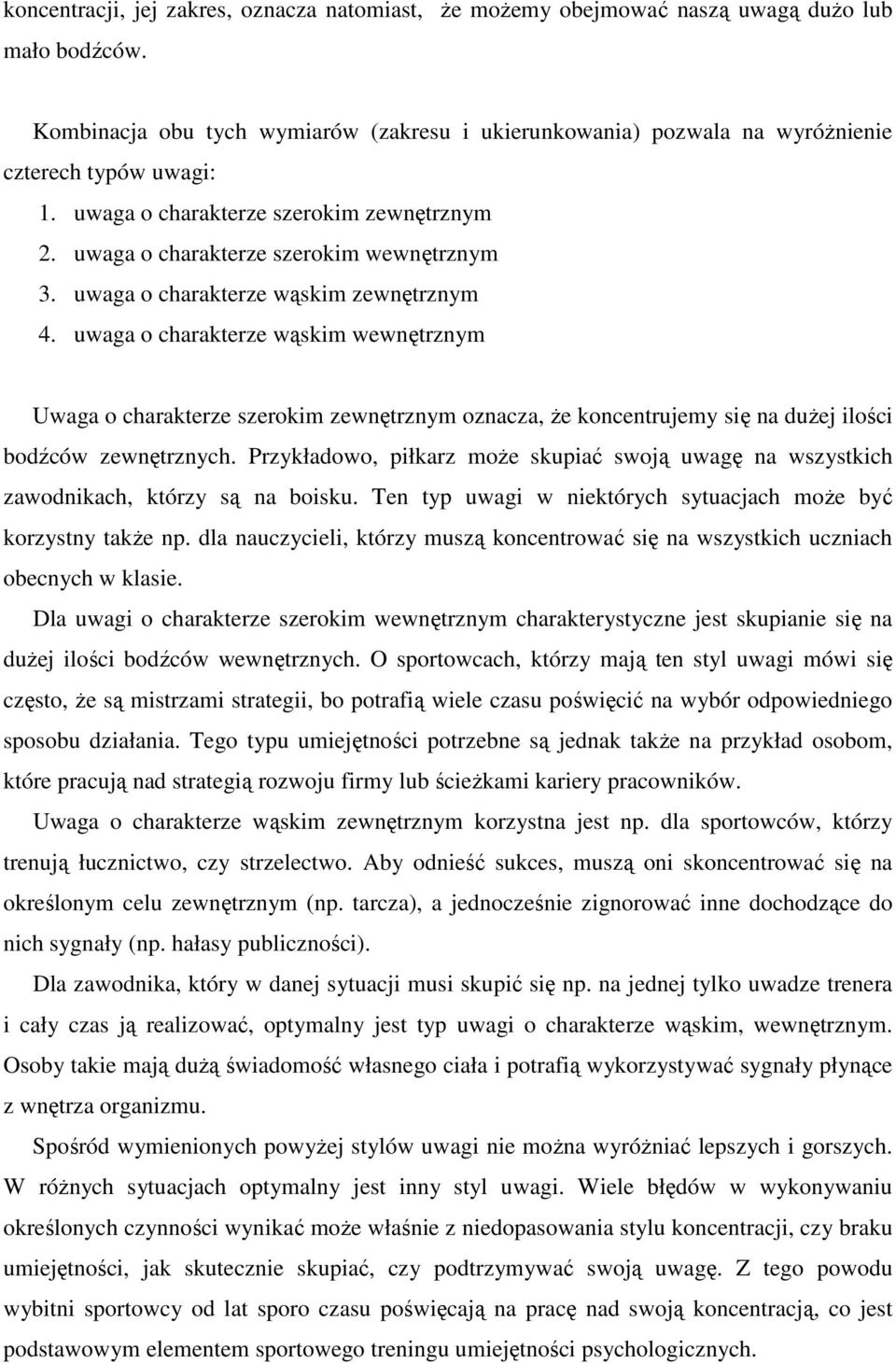 uwaga o charakterze wąskim zewnętrznym 4. uwaga o charakterze wąskim wewnętrznym Uwaga o charakterze szerokim zewnętrznym oznacza, że koncentrujemy się na dużej ilości bodźców zewnętrznych.