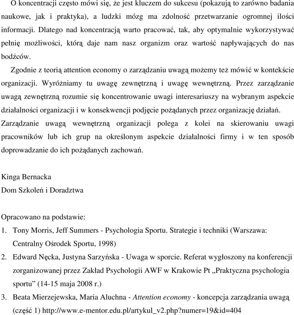 Zgodnie z teorią attention economy o zarządzaniu uwagą możemy też mówić w kontekście organizacji. Wyróżniamy tu uwagę zewnętrzną i uwagę wewnętrzną.