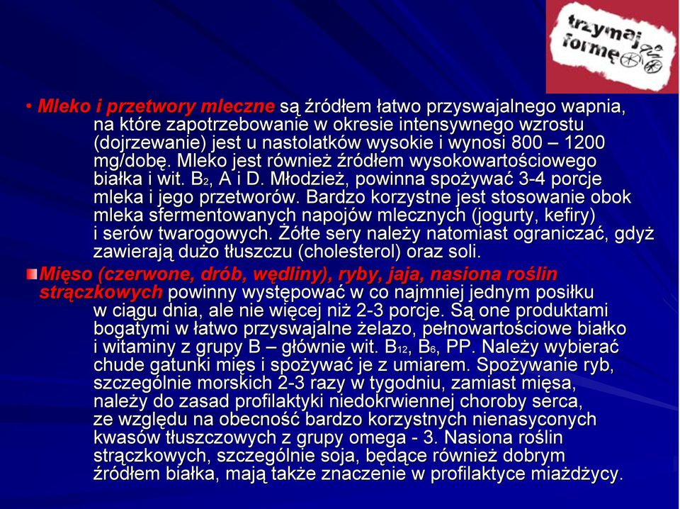 Bardzo korzystne jest stosowanie obok mleka sfermentowanych napojów w mlecznych (jogurty, kefiry) i serów w twarogowych.