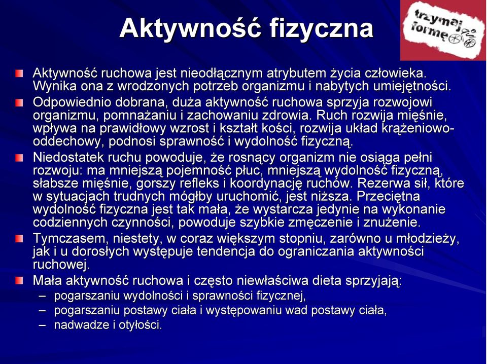 Ruch rozwija mięś ęśnie, wpływa na prawidłowy wzrost i kształt t kości ci, rozwija układ krąż ążeniowo- oddechowy, podnosi sprawność i wydolność fizyczną.