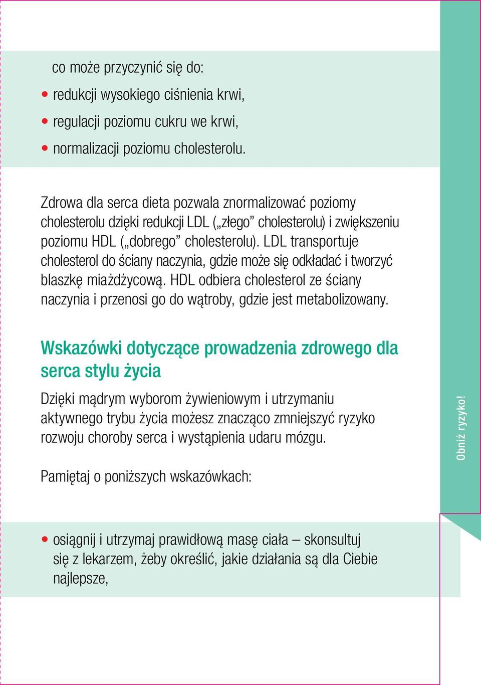 LDL transportuje cholesterol do ściany naczynia, gdzie może się odkładać i tworzyć blaszkę miażdżycową. HDL odbiera cholesterol ze ściany naczynia i przenosi go do wątroby, gdzie jest metabolizowany.