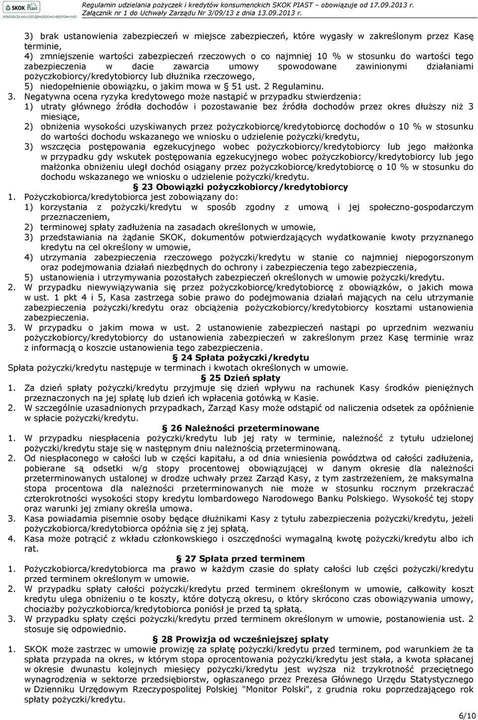 3. Negatywna ocena ryzyka kredytowego może nastąpić w przypadku stwierdzenia: 1) utraty głównego źródła dochodów i pozostawanie bez źródła dochodów przez okres dłuższy niż 3 miesiące, 2) obniżenia