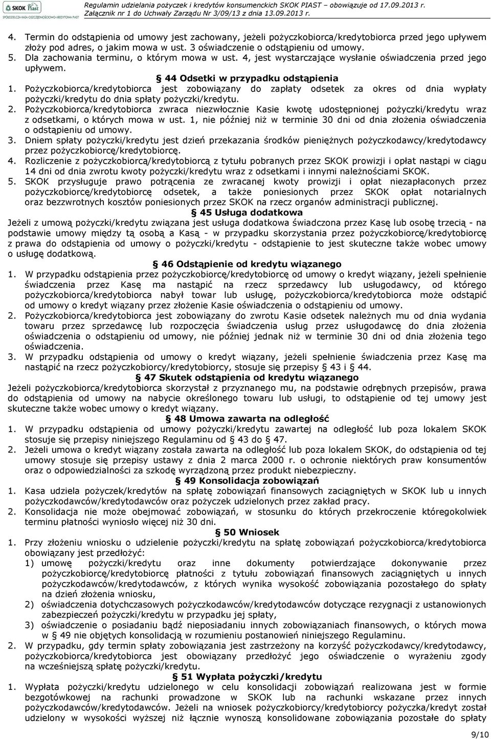 Pożyczkobiorca/kredytobiorca jest zobowiązany do zapłaty odsetek za okres od dnia wypłaty pożyczki/kredytu do dnia spłaty pożyczki/kredytu. 2.