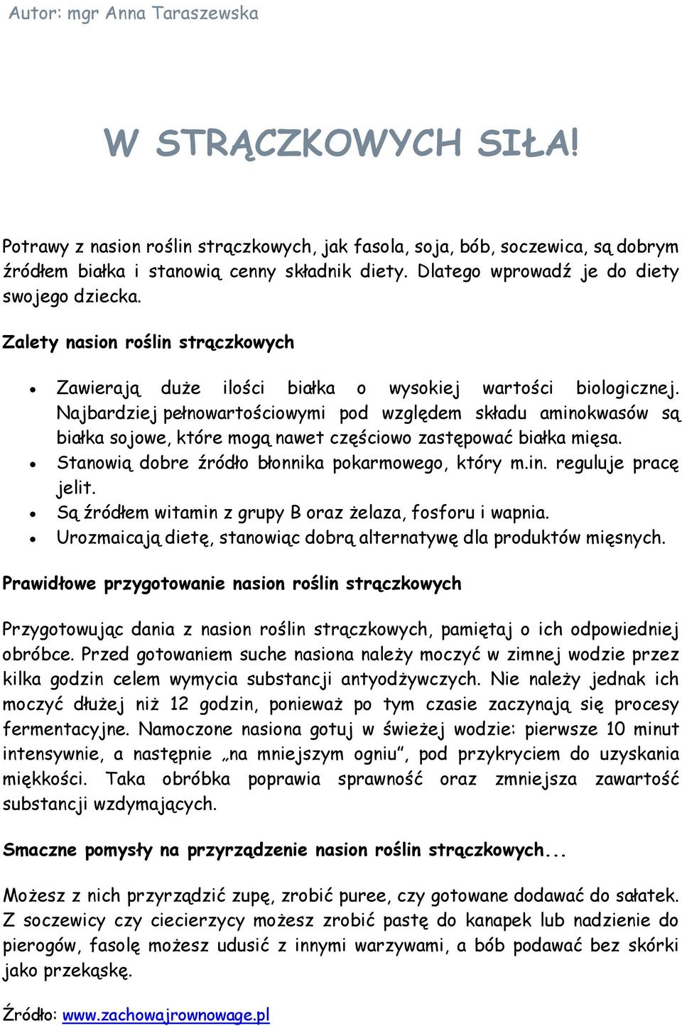 Najbardziej pełnowartościowymi pod względem składu aminokwasów są białka sojowe, które mogą nawet częściowo zastępować białka mięsa. Stanowią dobre źródło błonnika pokarmowego, który m.in. reguluje pracę jelit.