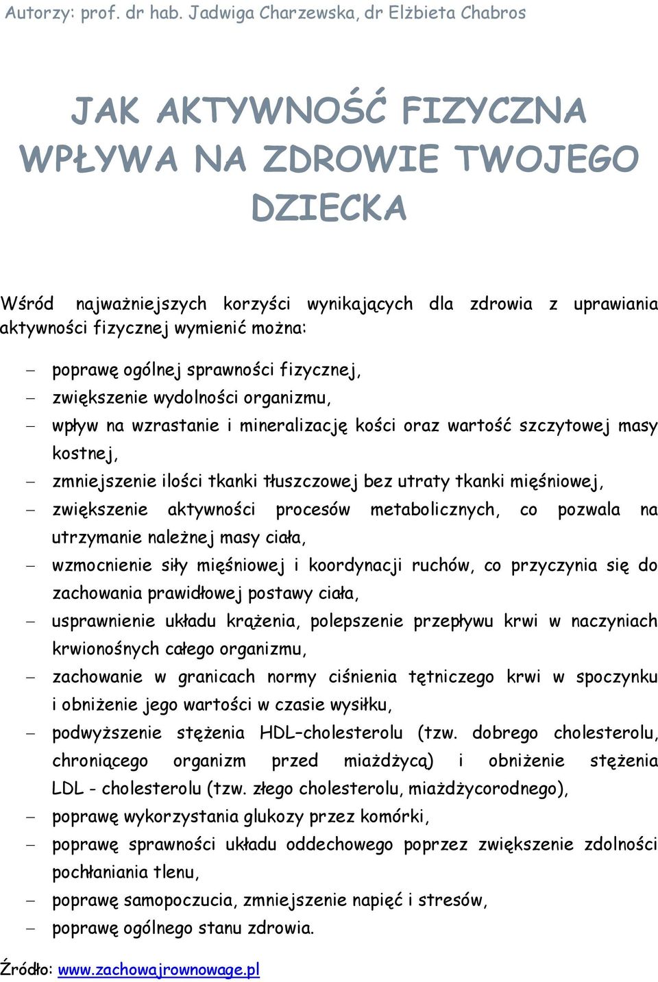 można: poprawę ogólnej sprawności fizycznej, zwiększenie wydolności organizmu, wpływ na wzrastanie i mineralizację kości oraz wartość szczytowej masy kostnej, zmniejszenie ilości tkanki tłuszczowej