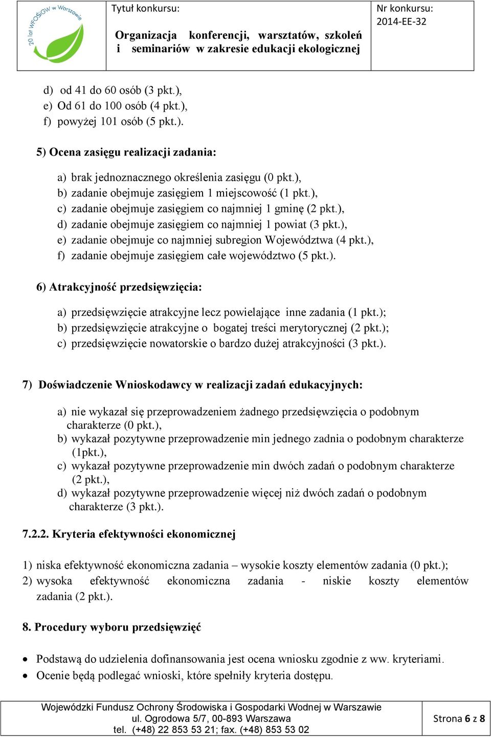 ), e) zadanie obejmuje co najmniej subregion Województwa (4 pkt.), f) zadanie obejmuje zasięgiem całe województwo (5 pkt.). 6) Atrakcyjność przedsięwzięcia: a) przedsięwzięcie atrakcyjne lecz powielające inne zadania (1 pkt.