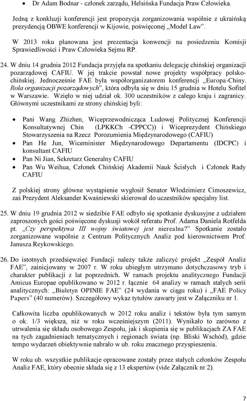 W 2013 roku planowana jest prezentacja konwencji na posiedzeniu Komisji Sprawiedliwości i Praw Człowieka Sejmu RP. 24.