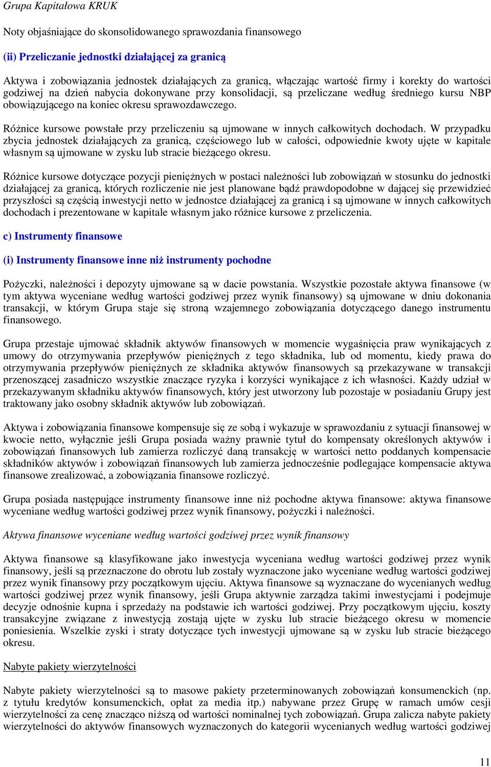 W przypadku zbycia jednostek działających za granicą, częściowego lub w całości, odpowiednie kwoty ujęte w kapitale własnym są ujmowane w zysku lub stracie bieżącego okresu.