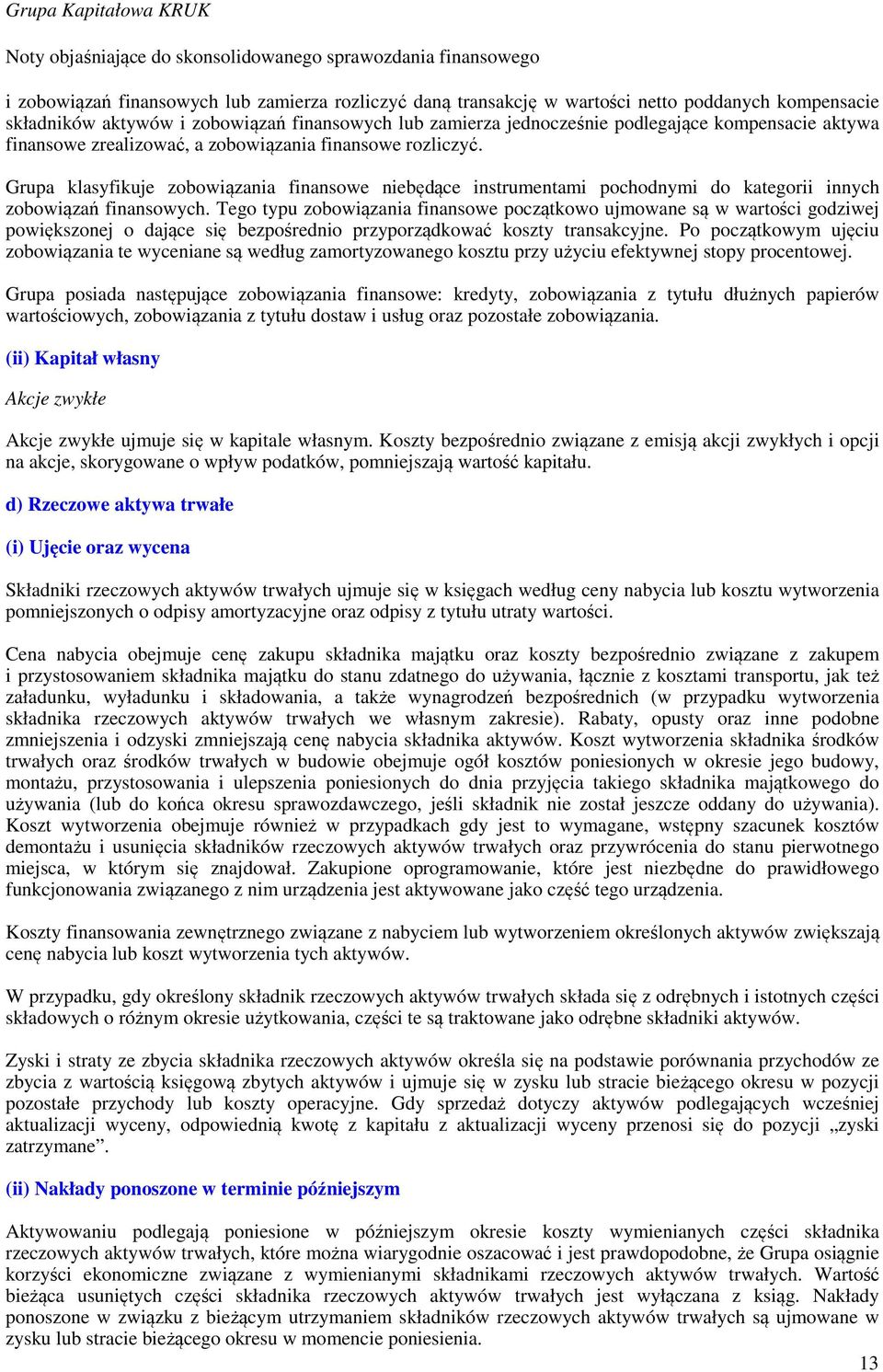 Tego typu zobowiązania finansowe początkowo ujmowane są w wartości godziwej powiększonej o dające się bezpośrednio przyporządkować koszty transakcyjne.