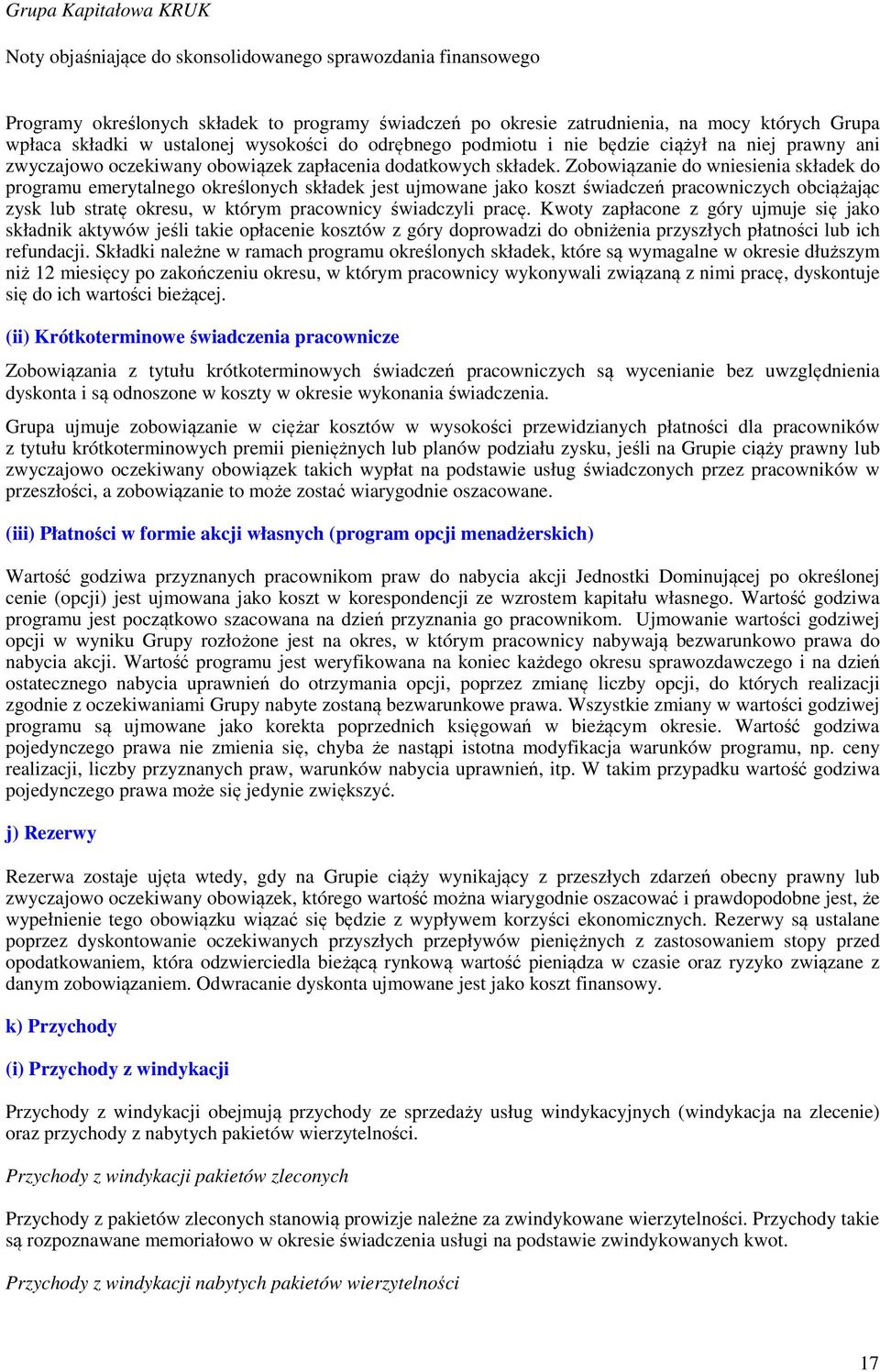 Zobowiązanie do wniesienia składek do programu emerytalnego określonych składek jest ujmowane jako koszt świadczeń pracowniczych obciążając zysk lub stratę okresu, w którym pracownicy świadczyli