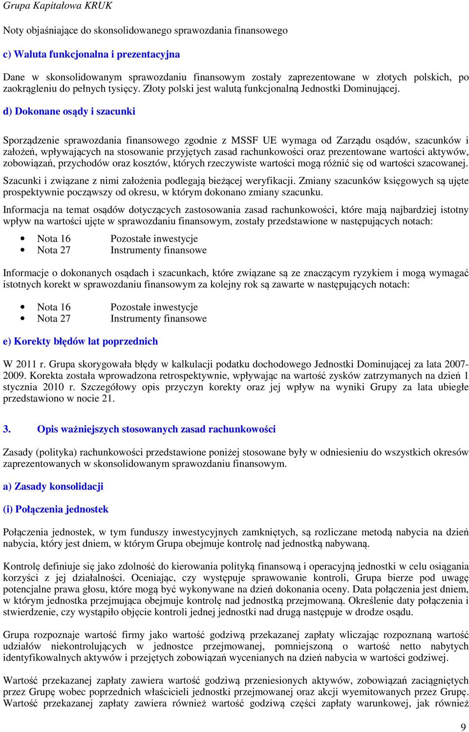 d) Dokonane osądy i szacunki Sporządzenie sprawozdania finansowego zgodnie z MSSF UE wymaga od Zarządu osądów, szacunków i założeń, wpływających na stosowanie przyjętych zasad rachunkowości oraz