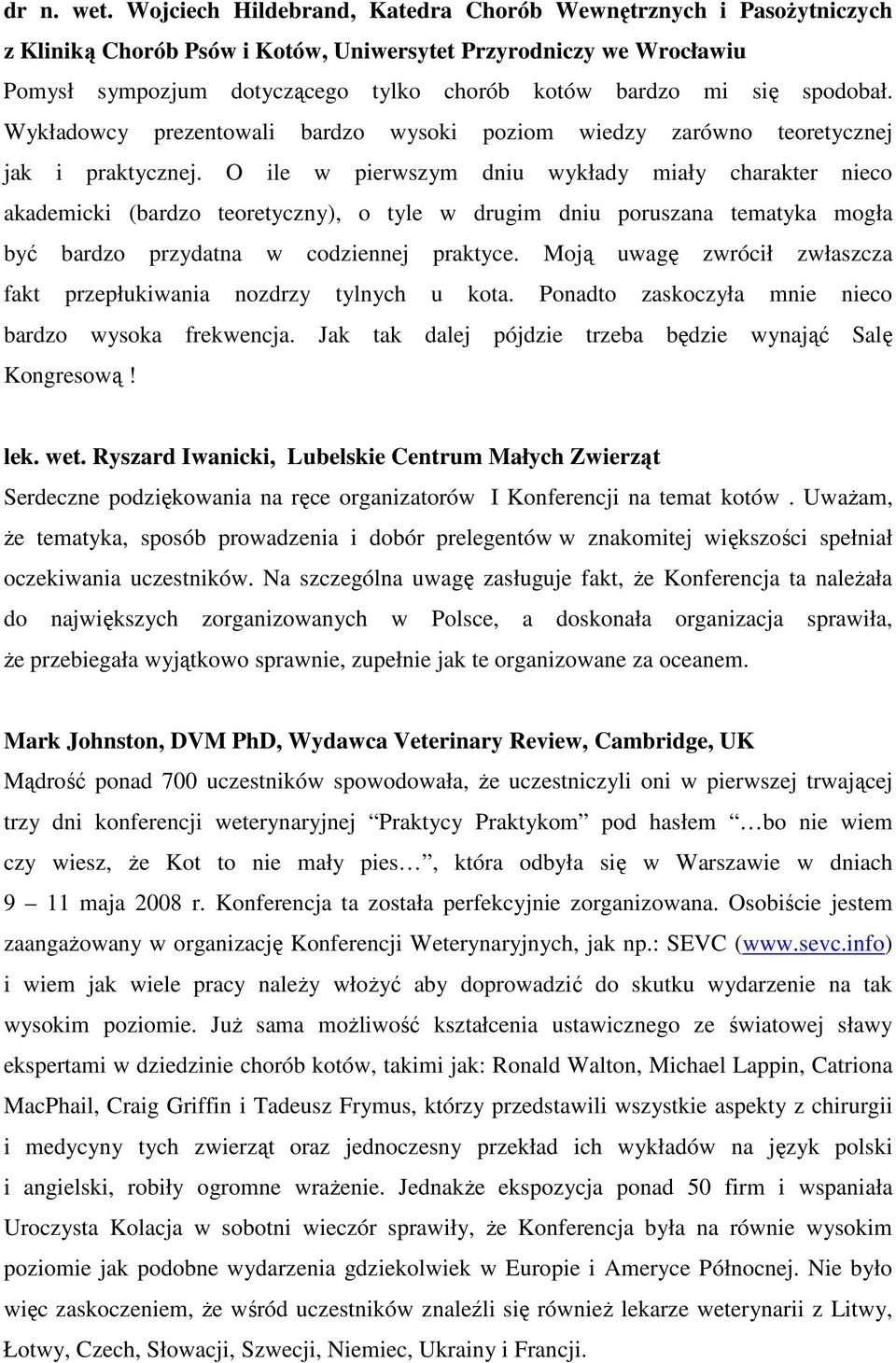 spodobał. Wykładowcy prezentowali bardzo wysoki poziom wiedzy zarówno teoretycznej jak i praktycznej.