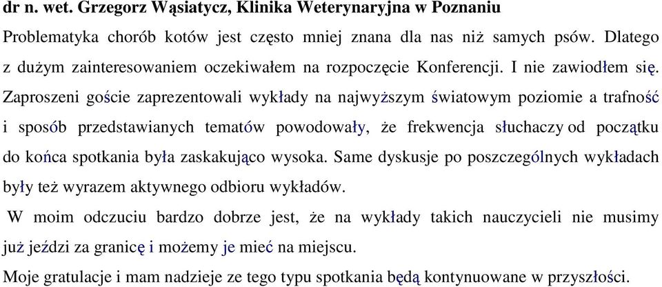 Zaproszeni goście zaprezentowali wykłady na najwyŝszym światowym poziomie a trafność i sposób przedstawianych tematów powodowały, Ŝe frekwencja słuchaczy od początku do końca spotkania