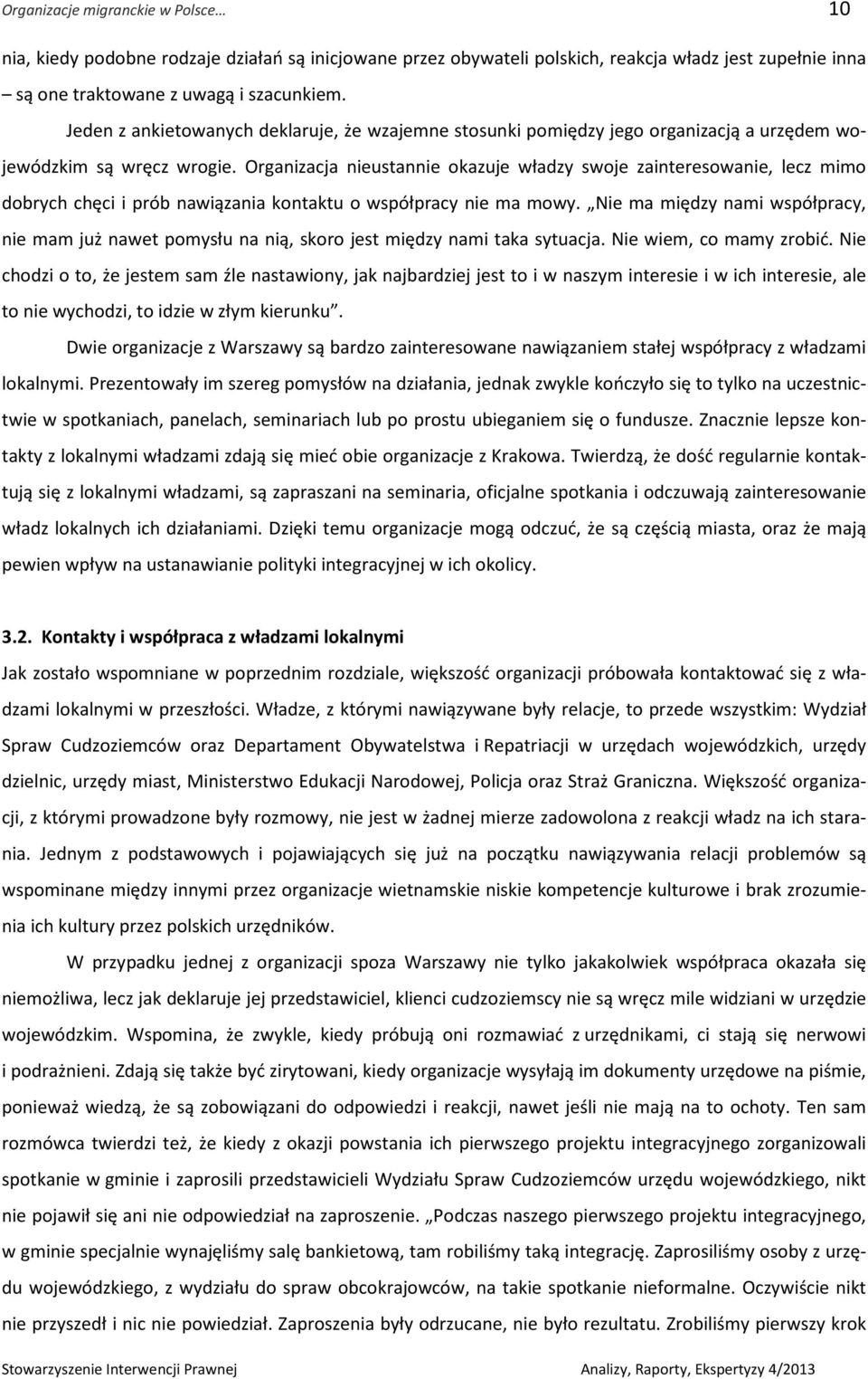 Organizacja nieustannie okazuje władzy swoje zainteresowanie, lecz mimo dobrych chęci i prób nawiązania kontaktu o współpracy nie ma mowy.