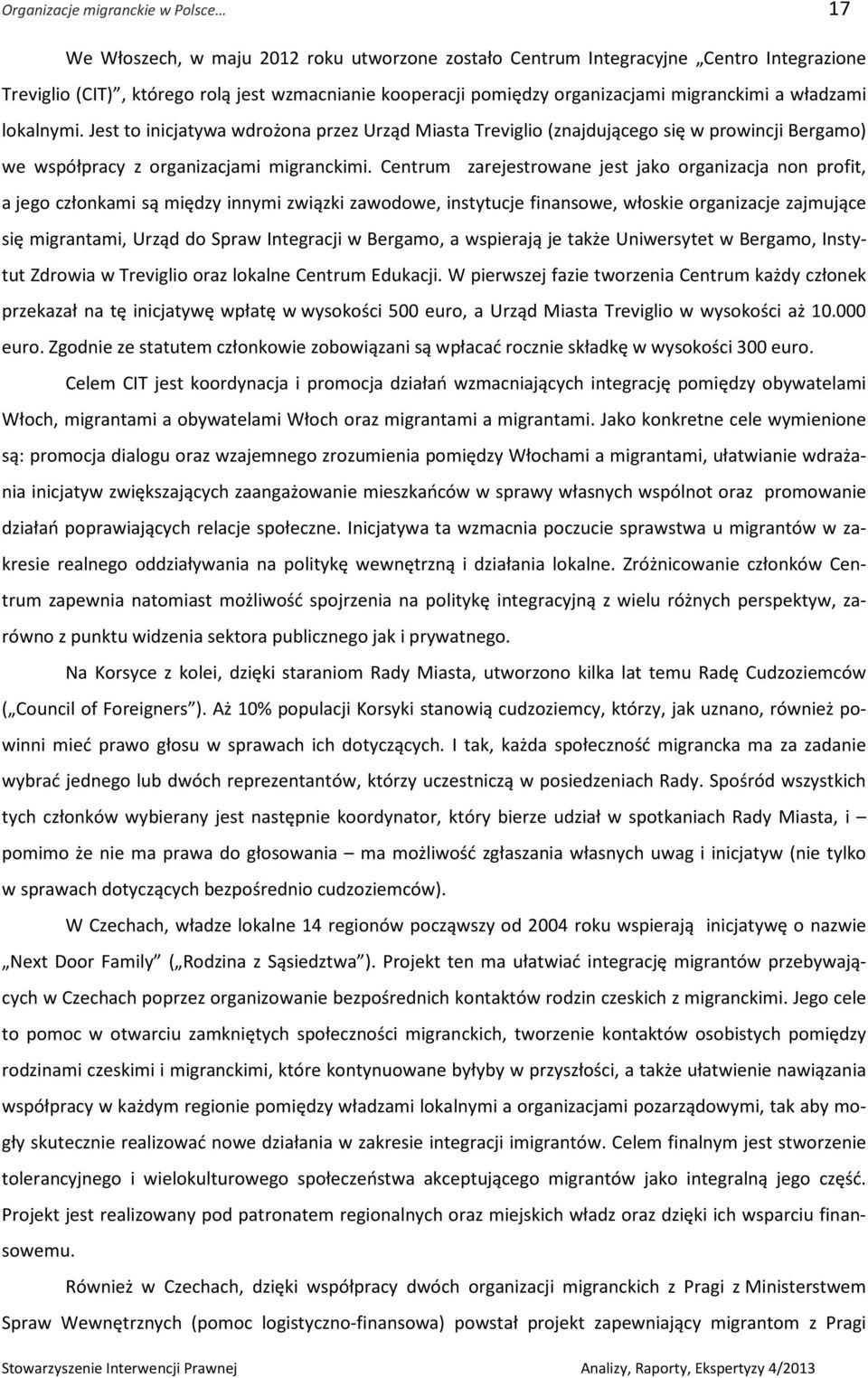 Centrum zarejestrowane jest jako organizacja non profit, a jego członkami są między innymi związki zawodowe, instytucje finansowe, włoskie organizacje zajmujące się migrantami, Urząd do Spraw