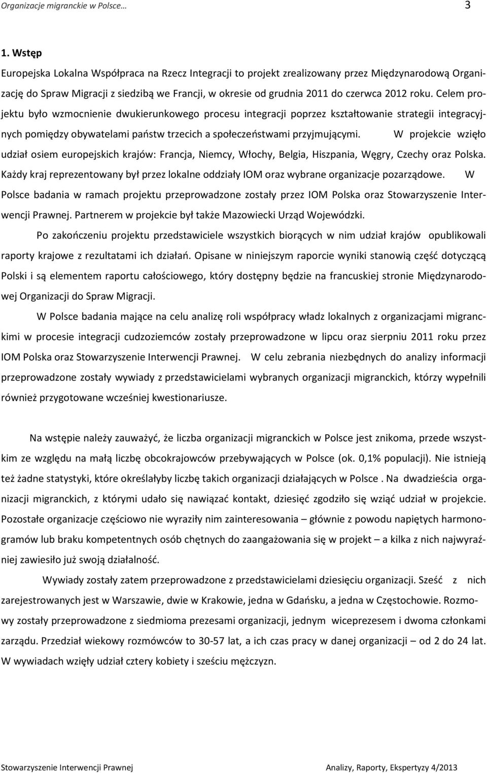 roku. Celem projektu było wzmocnienie dwukierunkowego procesu integracji poprzez kształtowanie strategii integracyjnych pomiędzy obywatelami państw trzecich a społeczeństwami przyjmującymi.