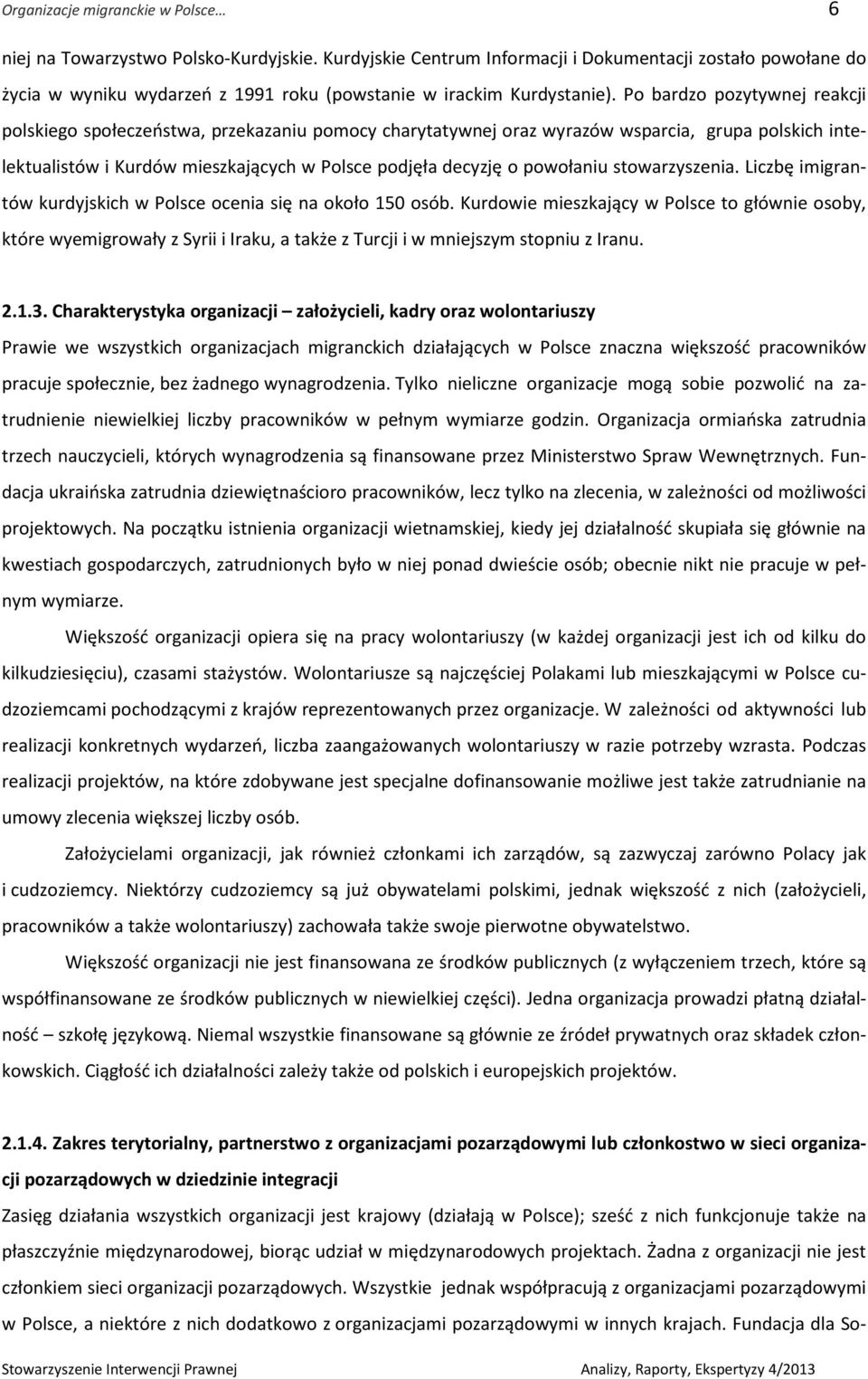 Po bardzo pozytywnej reakcji polskiego społeczeństwa, przekazaniu pomocy charytatywnej oraz wyrazów wsparcia, grupa polskich intelektualistów i Kurdów mieszkających w Polsce podjęła decyzję o