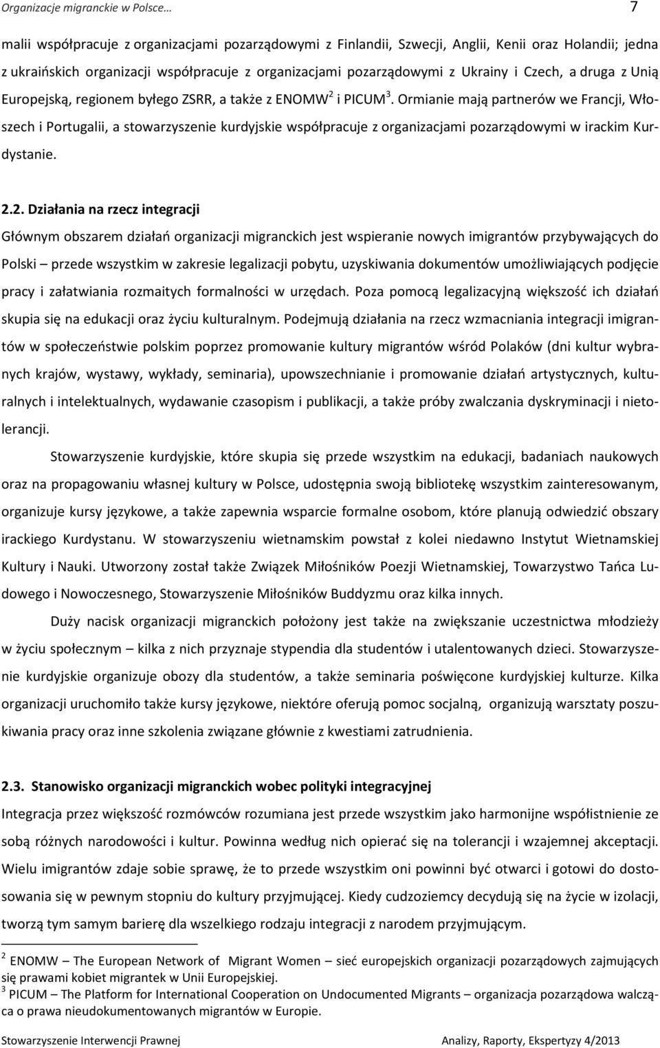 Ormianie mają partnerów we Francji, Włoszech i Portugalii, a stowarzyszenie kurdyjskie współpracuje z organizacjami pozarządowymi w irackim Kurdystanie. 2.