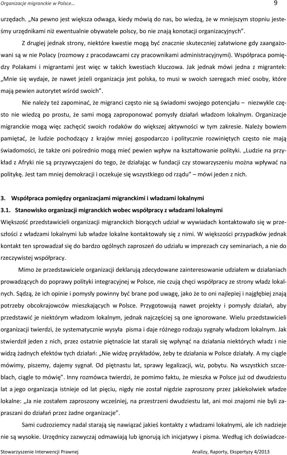 Z drugiej jednak strony, niektóre kwestie mogą być znacznie skuteczniej załatwione gdy zaangażowani są w nie Polacy (rozmowy z pracodawcami czy pracownikami administracyjnymi).