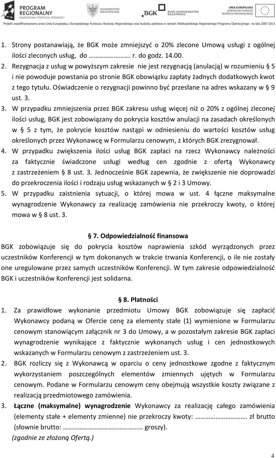 Rezygnacja z usług w powyższym zakresie nie jest rezygnacją (anulacją) w rozumieniu 5 i nie powoduje powstania po stronie BGK obowiązku zapłaty żadnych dodatkowych kwot z tego tytułu.