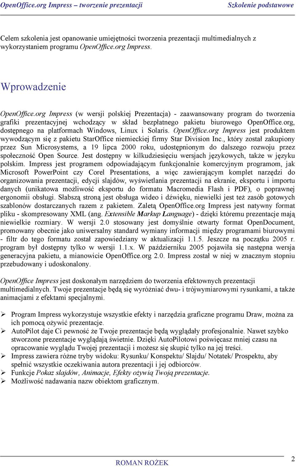 org, dostępnego na platformach Windows, Linux i Solaris. OpenOffice.org Impress jest produktem wywodzącym się z pakietu StarOffice niemieckiej firmy Star Division Inc.