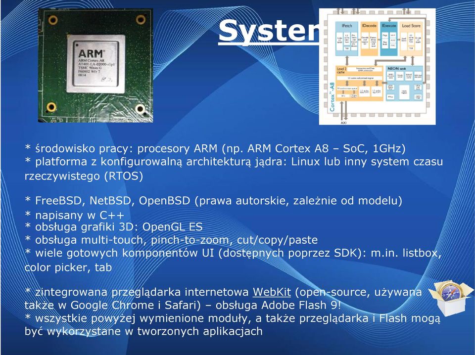 autorskie, zaleŝnie od modelu) * napisany w C++ * obsługa grafiki 3D: OpenGL ES * obsługa multi-touch, pinch-to-zoom, cut/copy/paste * wiele gotowych komponentów UI