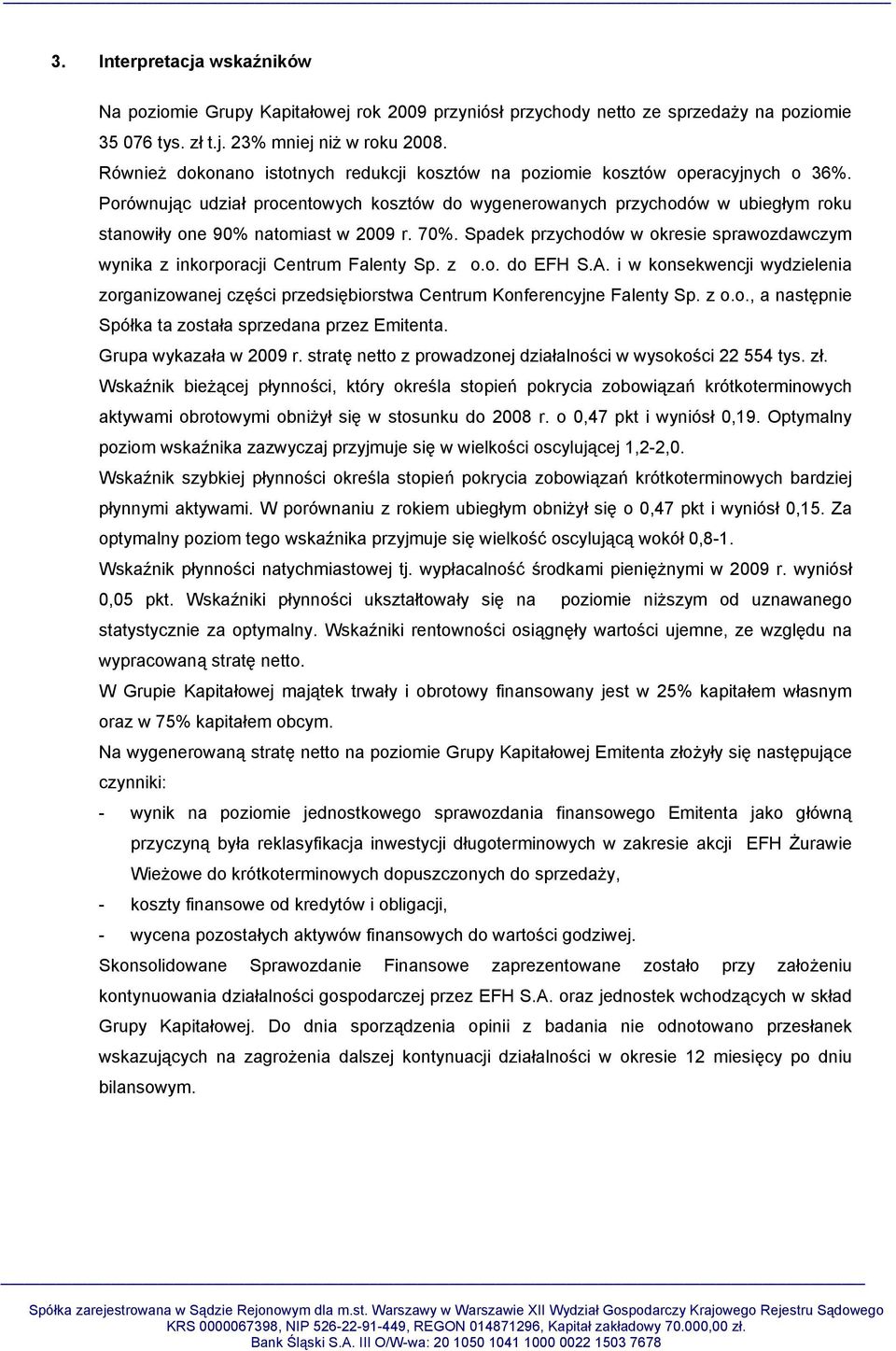 Porównując udział procentowych kosztów do wygenerowanych przychodów w ubiegłym roku stanowiły one 90% natomiast w 2009 r. 70%.