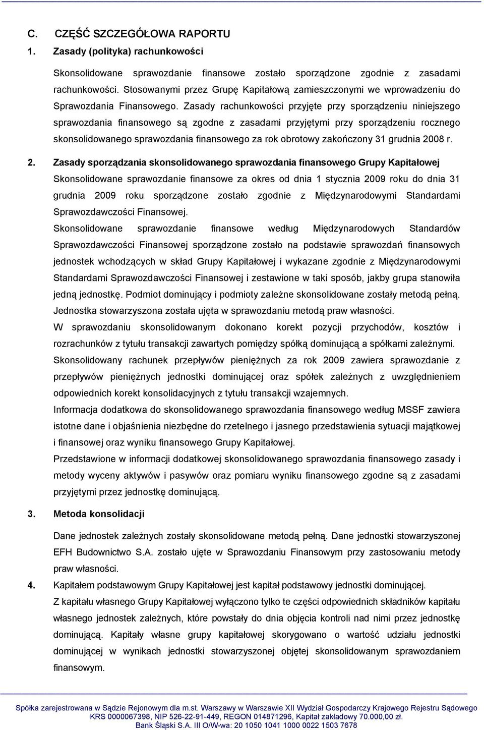 Zasady rachunkowości przyjęte przy sporządzeniu niniejszego sprawozdania finansowego są zgodne z zasadami przyjętymi przy sporządzeniu rocznego skonsolidowanego sprawozdania finansowego za rok