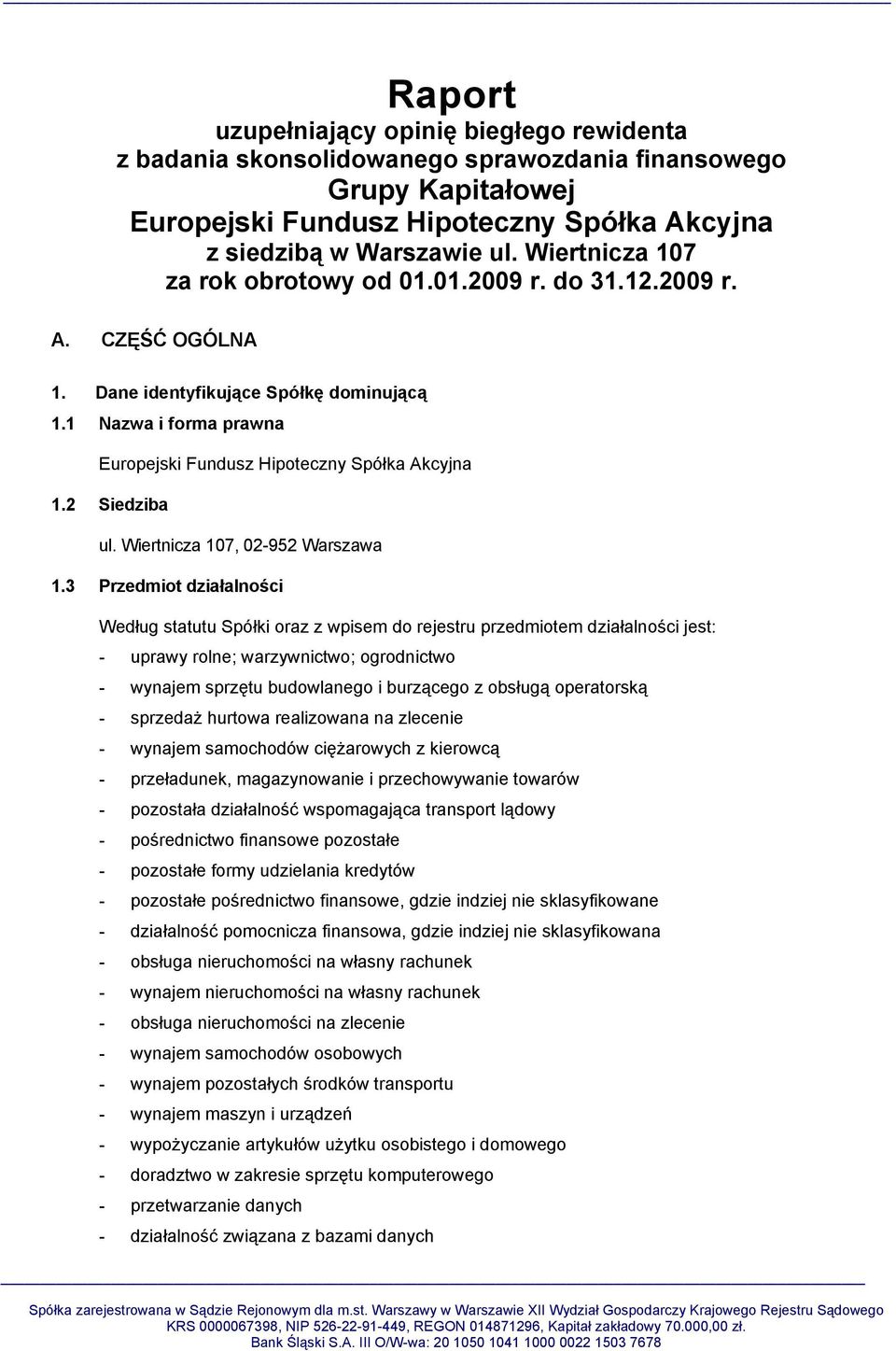 3 Przedmiot działalności Według statutu Spółki oraz z wpisem do rejestru przedmiotem działalności jest: - uprawy rolne; warzywnictwo; ogrodnictwo - wynajem sprzętu budowlanego i burzącego z obsługą