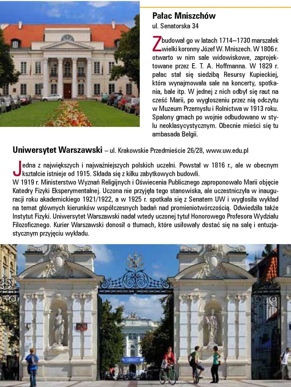 W jednej z nich odbył się raut na cześć Marii, po wygłoszeniu przez nią odczytu w Muzeum Przemysłu i Rolnictwa w 1913 roku. Spalony gmach po wojnie odbudowano w stylu neoklasycystycznym.