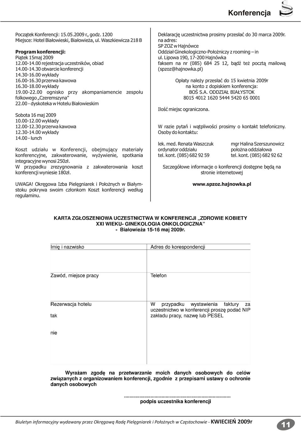 00 ognisko przy akompaniamencie zespołu folkowego Czeremszyna 22.00 - dyskoteka w Hotelu Białowieskim Sobota 16 maj 2009 10.00-12.00 wykłady 12.00-12.30 przerwa kawowa 12.30-14.00 wykłady 14.