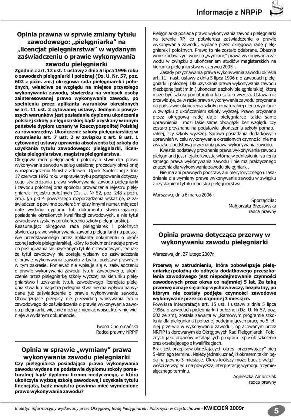 ) okręgowa rada pielęgniarek i położnych, właściwa ze względu na miejsce przyszłego wykonywania zawodu, stwierdza na wniosek osoby zainteresowanej prawo wykonywania zawodu, po spełnieniu przez