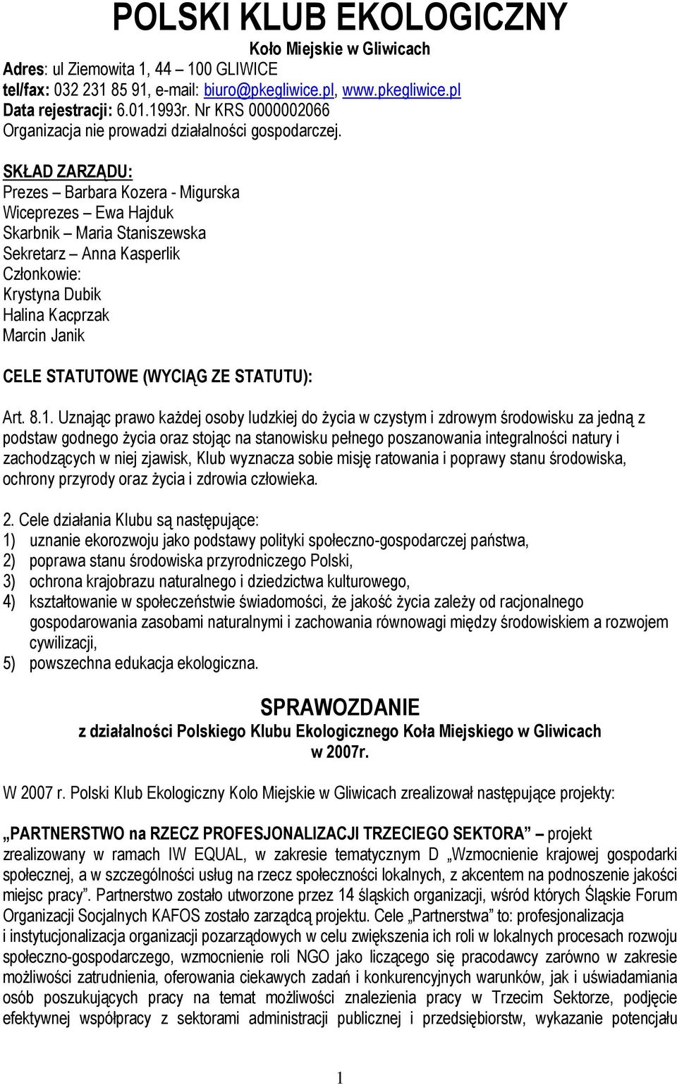 SKŁAD ZARZĄDU: Prezes Barbara Kozera - Migurska Wiceprezes Ewa Hajduk Skarbnik Maria Staniszewska Sekretarz Anna Kasperlik Członkowie: Krystyna Dubik Halina Kacprzak Marcin Janik CELE STATUTOWE