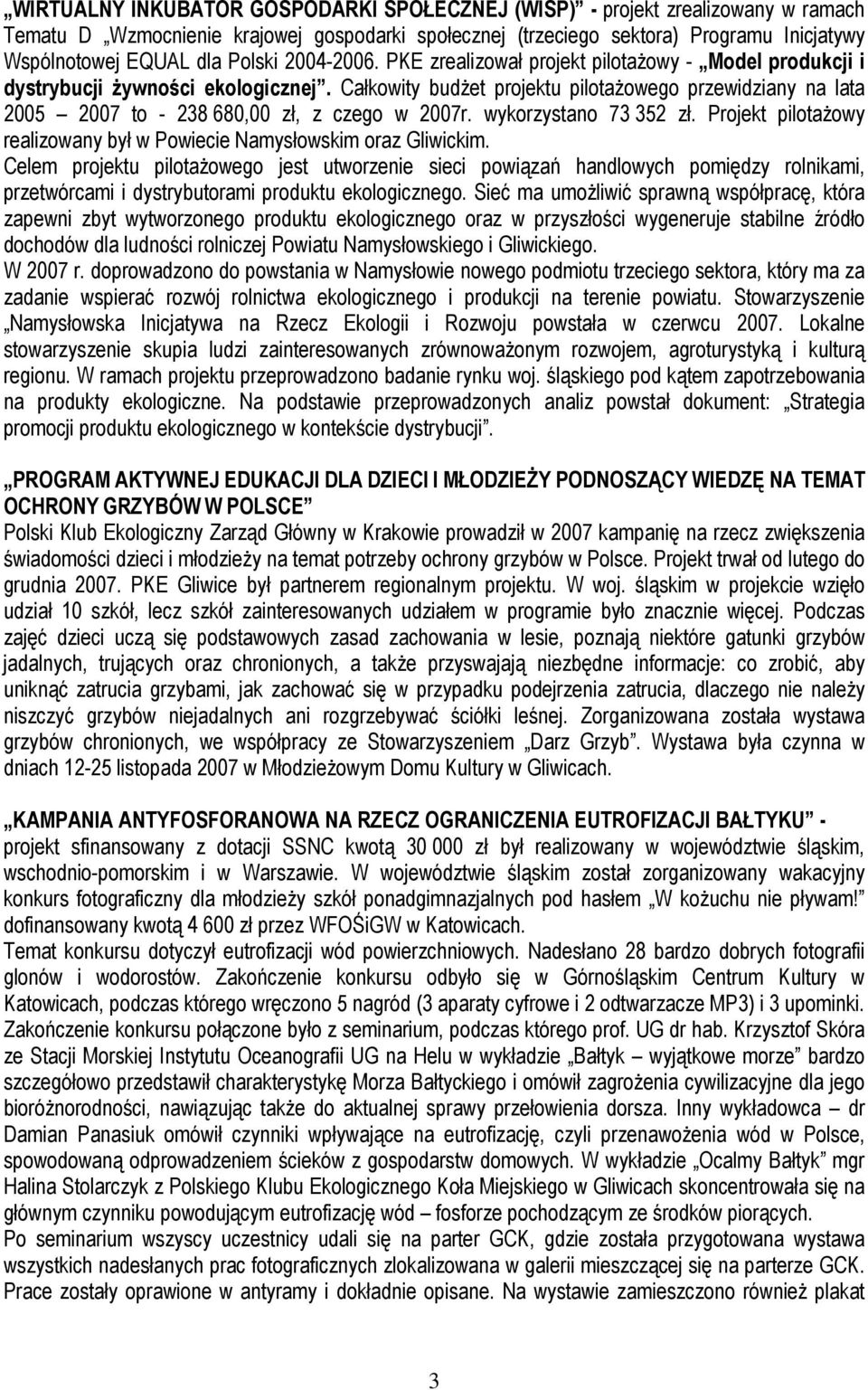 Całkowity budŝet projektu pilotaŝowego przewidziany na lata 2005 2007 to - 238 680,00 zł, z czego w 2007r. wykorzystano 73 352 zł.