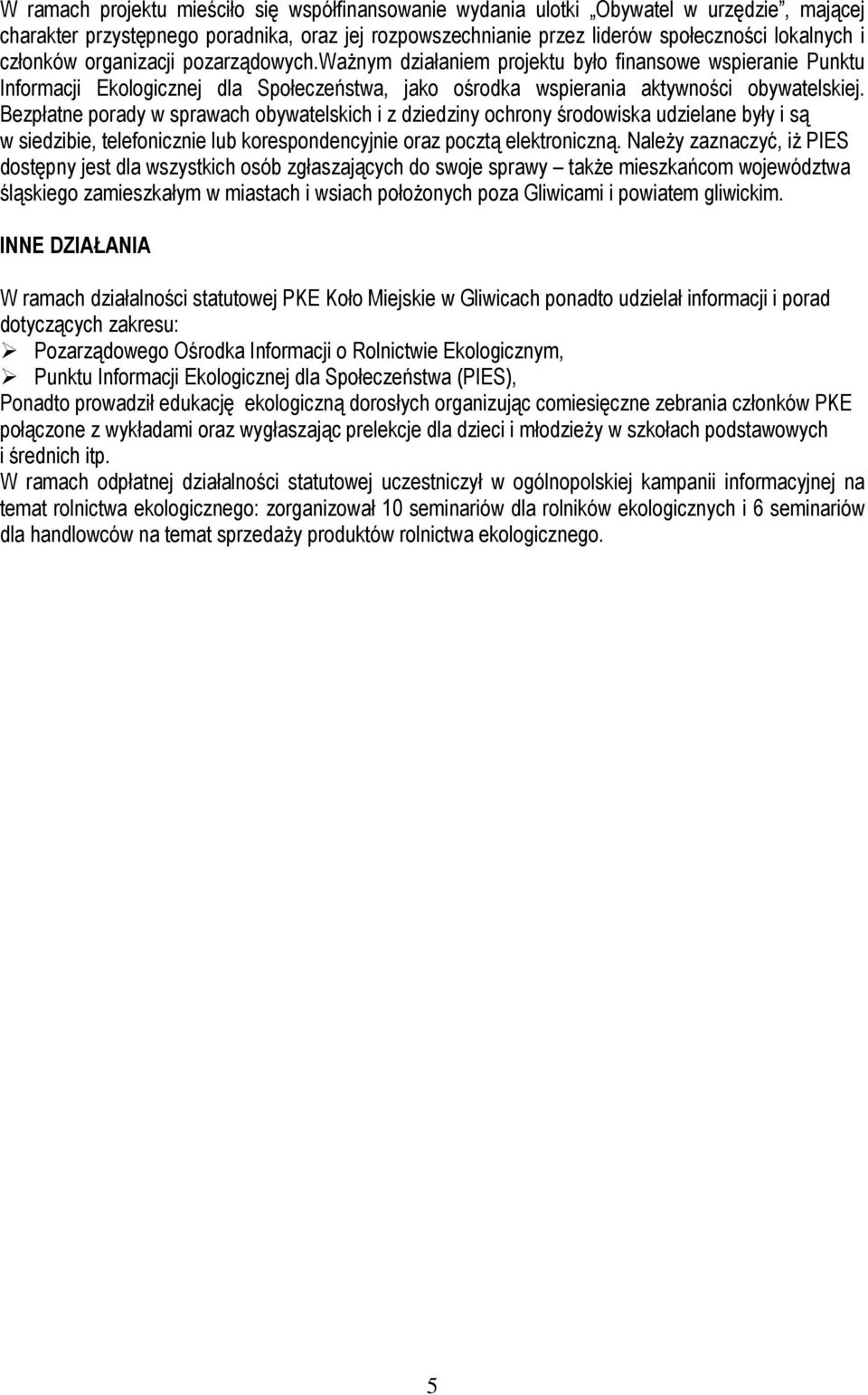 Bezpłatne porady w sprawach obywatelskich i z dziedziny ochrony środowiska udzielane były i są w siedzibie, telefonicznie lub korespondencyjnie oraz pocztą elektroniczną.