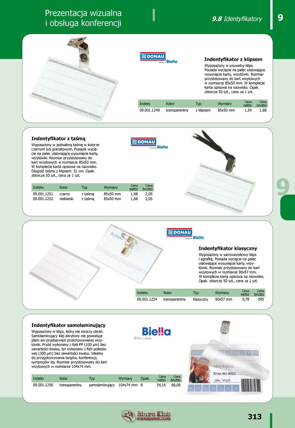 124 transparentny z klipsem 85x50 mm 1,54 1,88 Indentyfikator z taśmą Wyposażony w jedwabną taśmę w kolorze czarnym lub granatowym. Posiada wycięcie na palec ułatwiające wysunięcie karty, wizytówki.