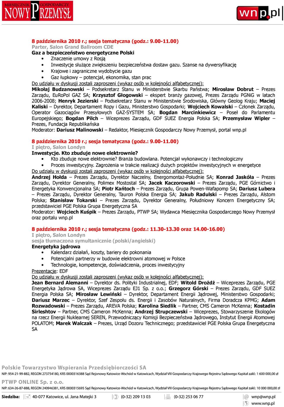 Zarządu, EuRoPol GAZ SA; Krzysztof Głogowski ekspert branży gazowej, Prezes Zarządu PGNiG w latach 2006-2008; Henryk Jezierski Podsekretarz Stanu w Ministerstwie Środowiska, Główny Geolog Kraju;