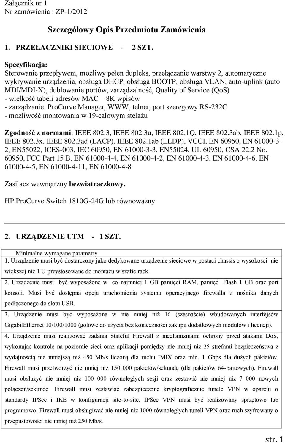 zarządzalność, Quality of Service (QoS) - wielkość tabeli adresów MAC 8K wpisów - zarządzanie: ProCurve Manager, WWW, telnet, port szeregowy RS-232C - możliwość montowania w 19-calowym stelażu