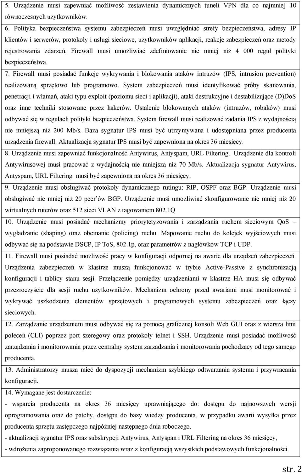 metody rejestrowania zdarzeń. Firewall musi umożliwiać zdefiniowanie nie mniej niż 4 000 reguł polityki bezpieczeństwa. 7.