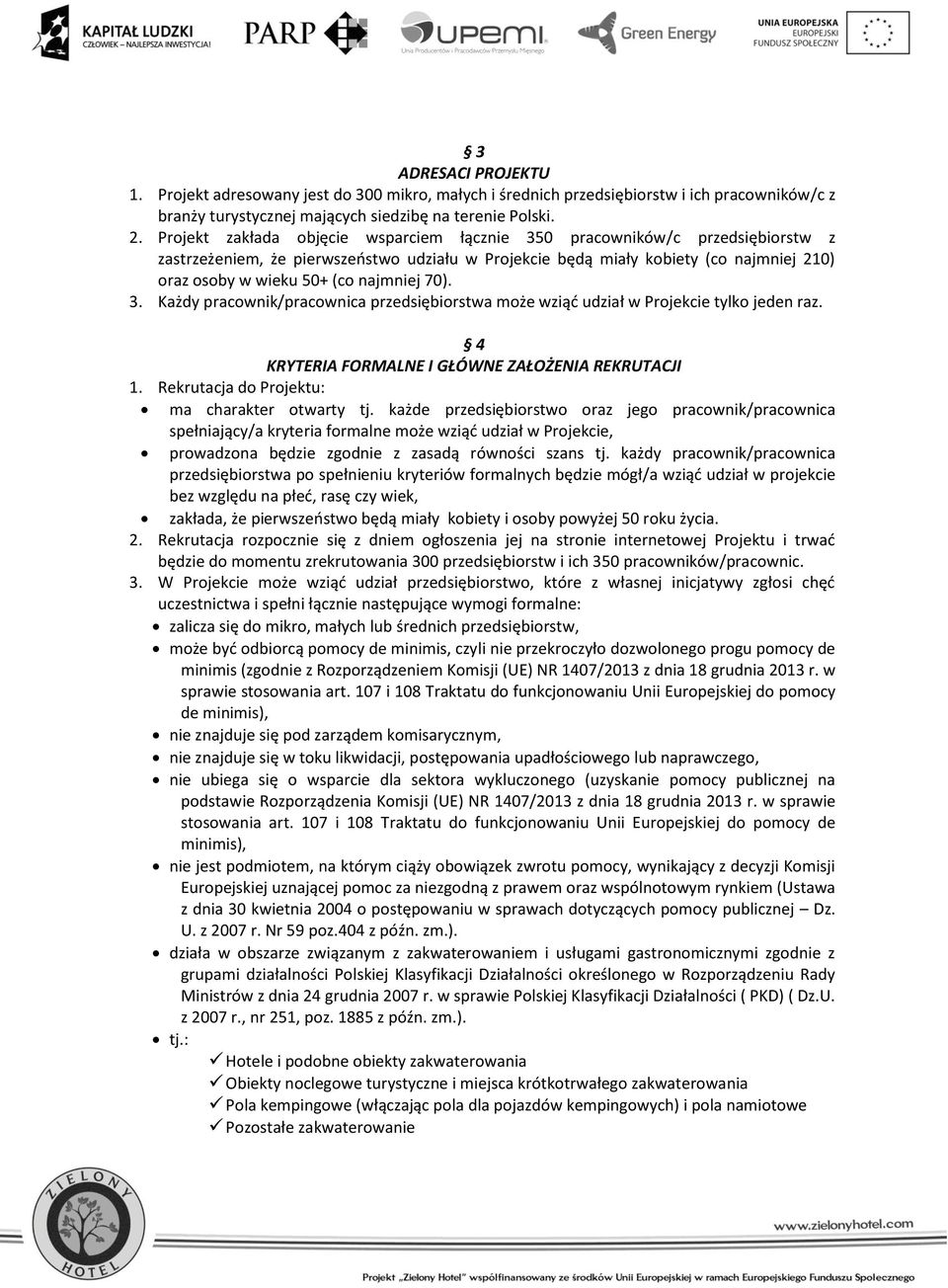 najmniej 70). 3. Każdy pracownik/pracownica przedsiębiorstwa może wziąć udział w Projekcie tylko jeden raz. 4 KRYTERIA FORMALNE I GŁÓWNE ZAŁOŻENIA REKRUTACJI 1.