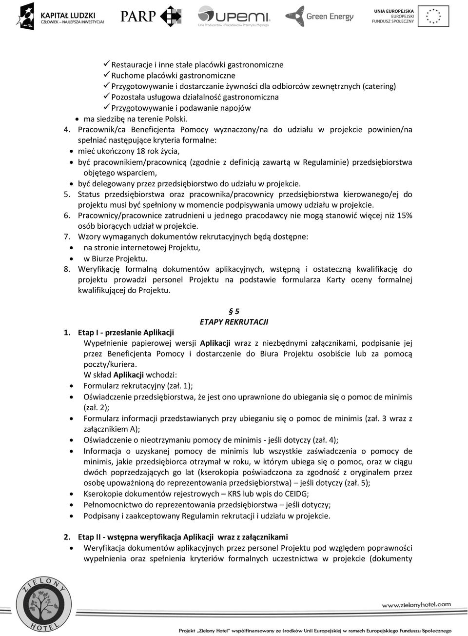 Pracownik/ca Beneficjenta Pomocy wyznaczony/na do udziału w projekcie powinien/na spełniać następujące kryteria formalne: mieć ukończony 18 rok życia, być pracownikiem/pracownicą (zgodnie z definicją