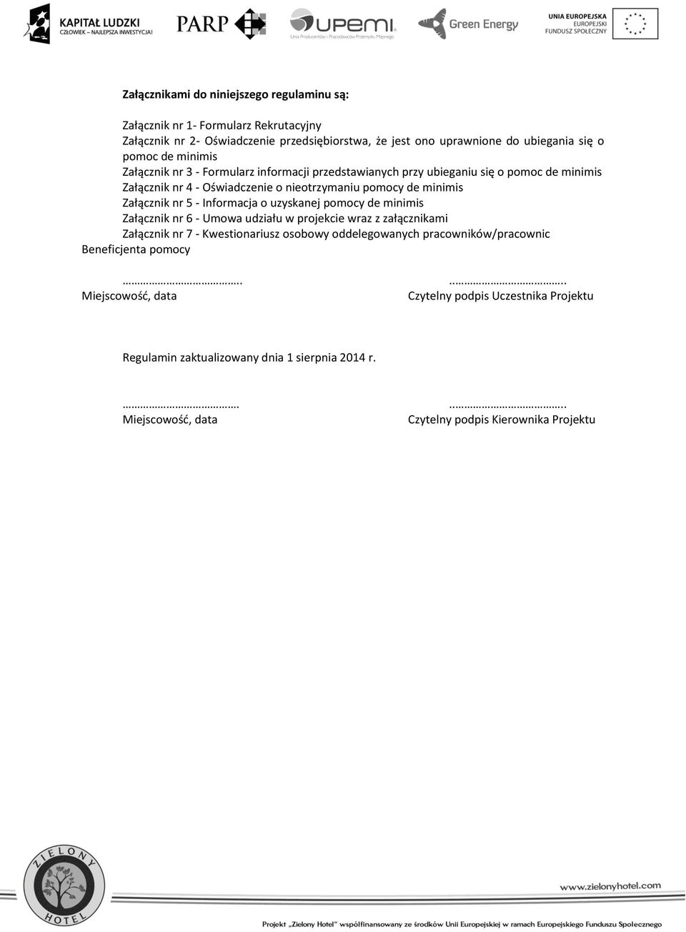 Informacja o uzyskanej pomocy de minimis Załącznik nr 6 - Umowa udziału w projekcie wraz z załącznikami Załącznik nr 7 - Kwestionariusz osobowy oddelegowanych pracowników/pracownic