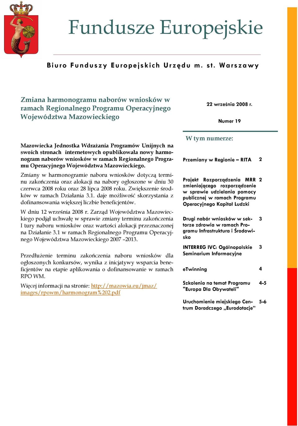 Mazowieckiego. Zmiany w harmonogramie naboru wniosków dotyczą terminu zakończenia oraz alokacji na nabory ogłoszone w dniu 30 czerwca 2008 roku oraz 28 lipca 2008 roku.