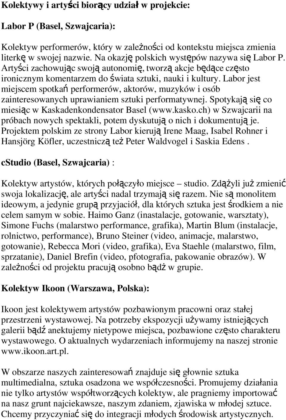 Labor jest miejscem spotka ń performerów, aktorów, muzyków i osób zainteresowanych uprawianiem sztuki performatywnej. Spotykaj ą si ę co miesiąc w Kaskadenkondensator Basel (www.kasko.