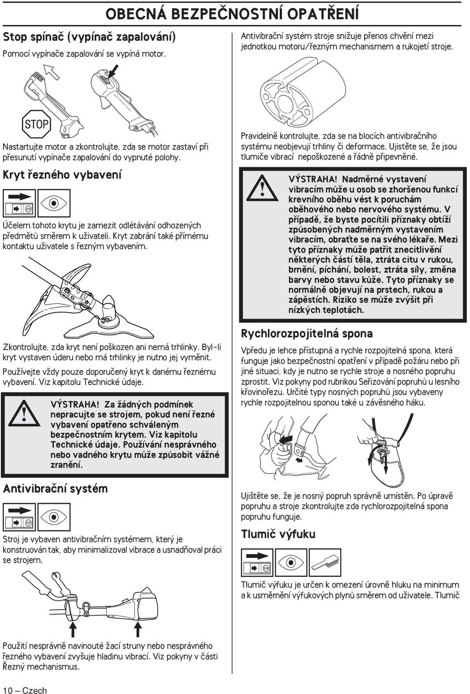 Nastartujte motor a zkontrolujte, zda se motor zastaví pfii pfiesunutí vypínaãe zapalování do vypnuté polohy.