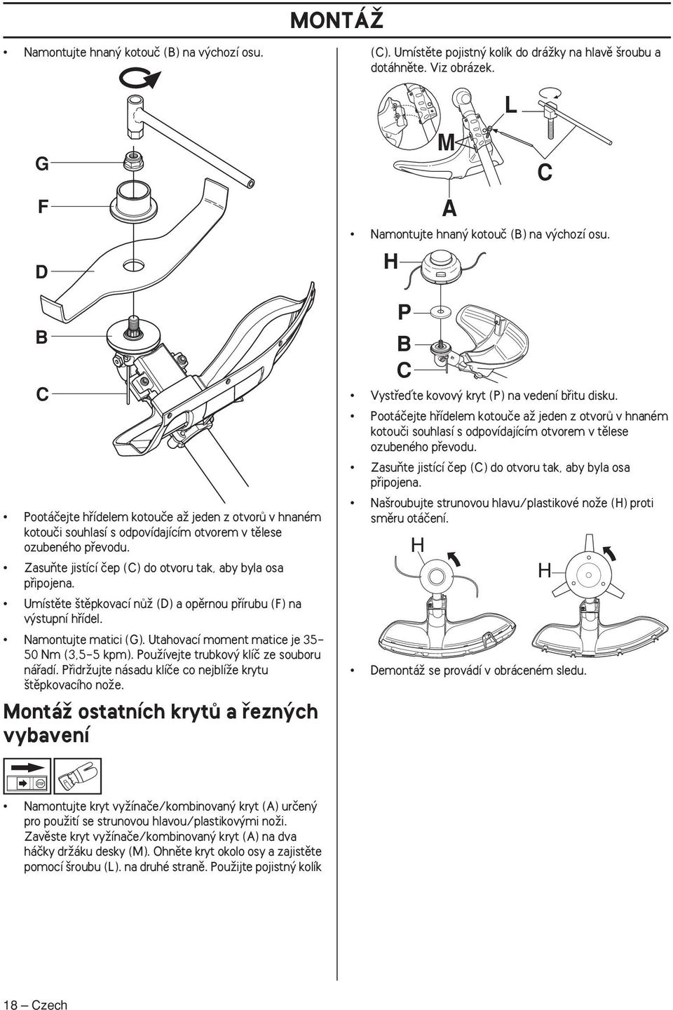 Utahovací moment matice je 35-50 Nm (3,5-5 kpm). PouÏívejte trubkov klíã ze souboru náfiadí. PfiidrÏujte násadu klíãe co nejblíïe krytu tûpkovacího noïe.